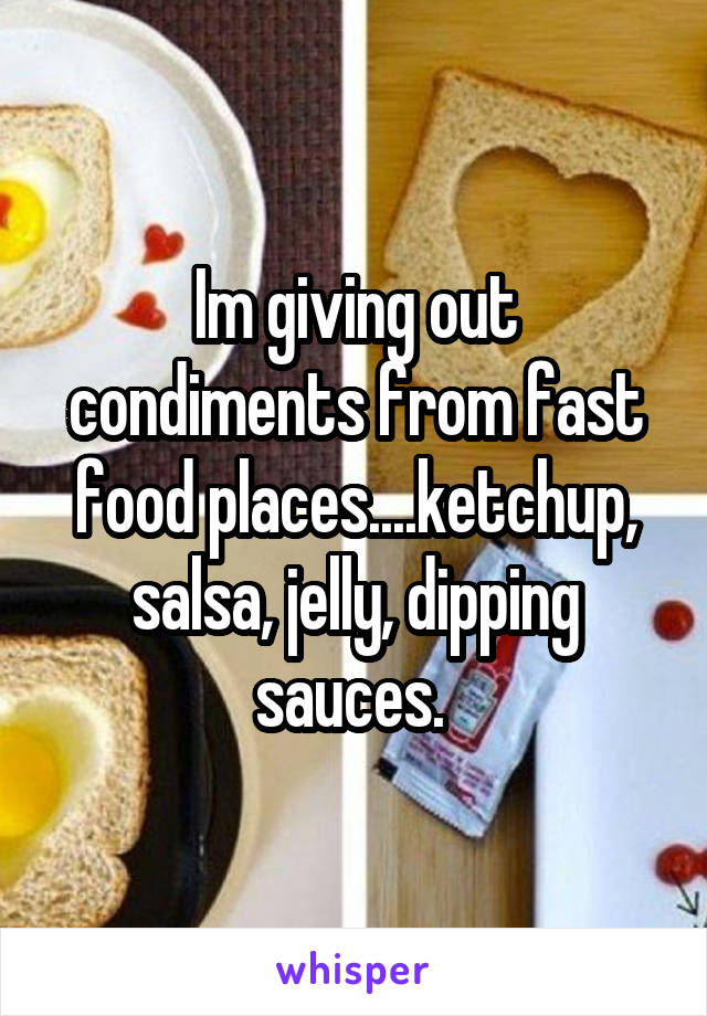 Im giving out condiments from fast food places....ketchup, salsa, jelly, dipping sauces. 