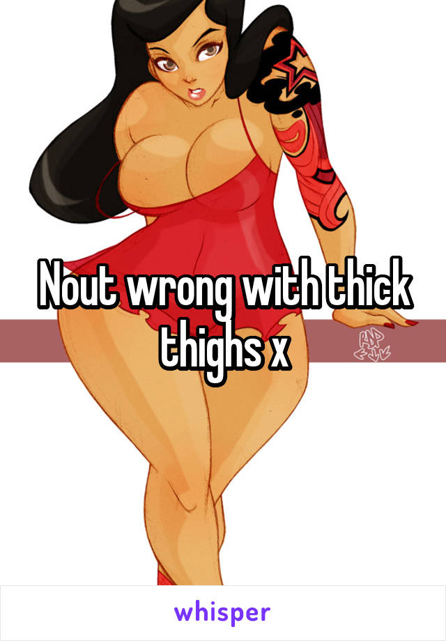 Nout wrong with thick thighs x