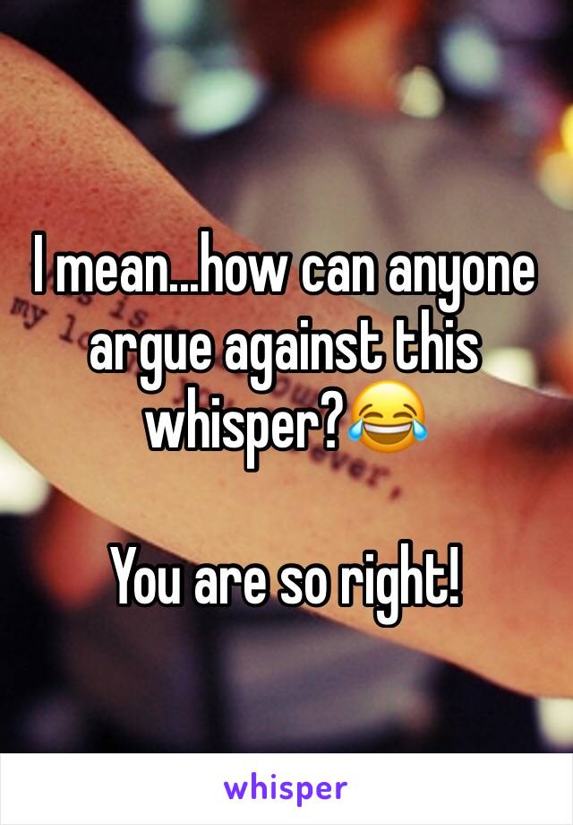 I mean...how can anyone argue against this whisper?😂

You are so right!