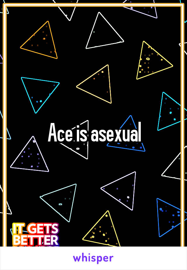 Ace is asexual