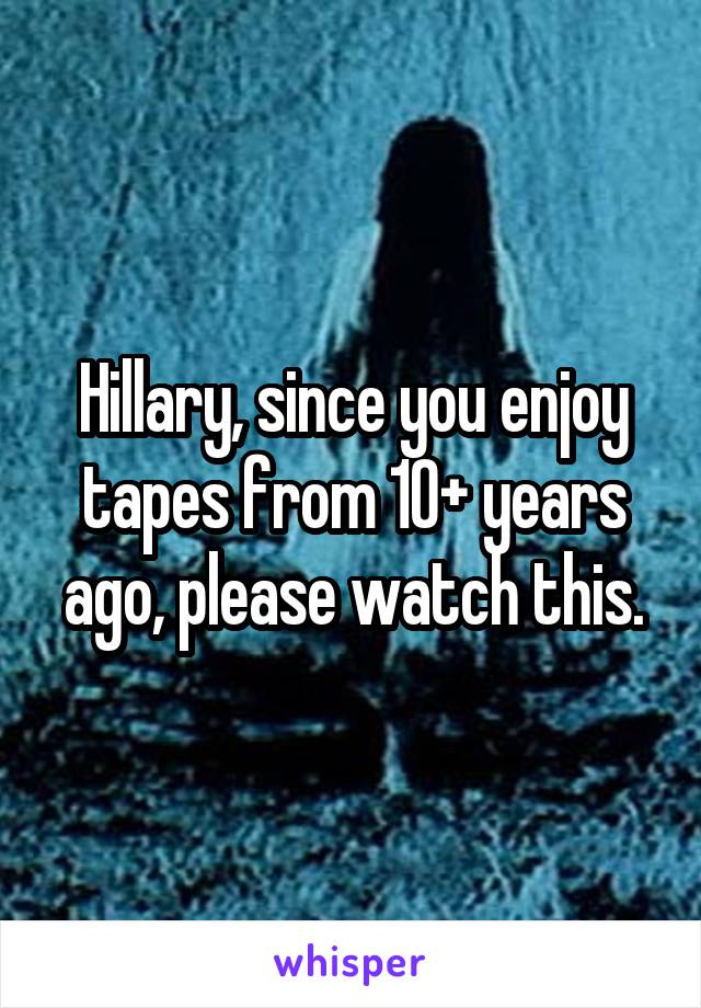 Hillary, since you enjoy tapes from 10+ years ago, please watch this.