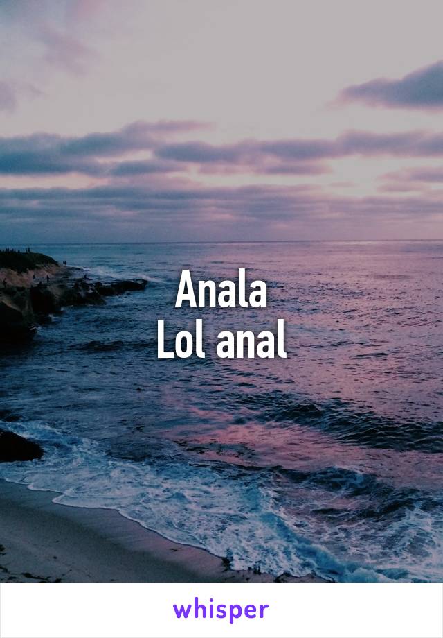 Anala
Lol anal