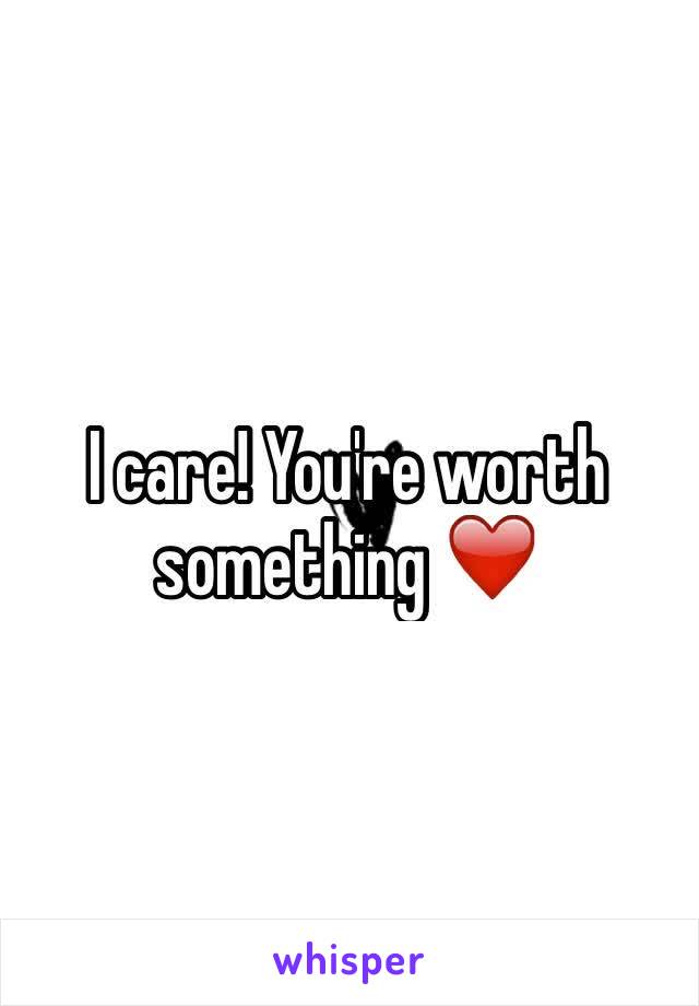 I care! You're worth something ❤️