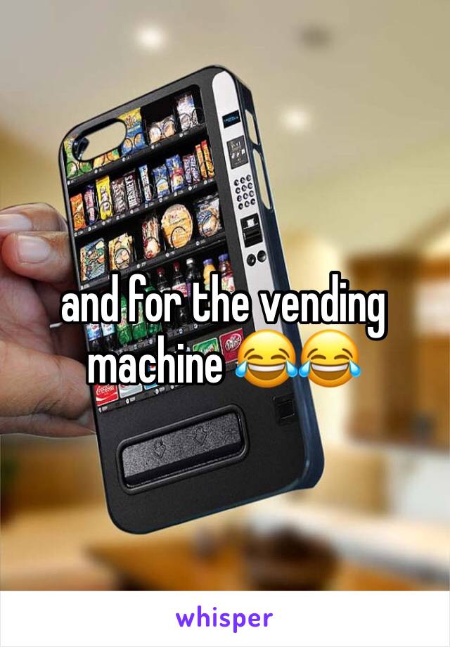 and for the vending machine 😂😂