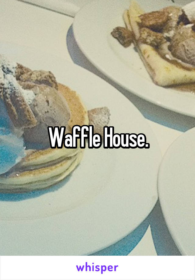 Waffle House.