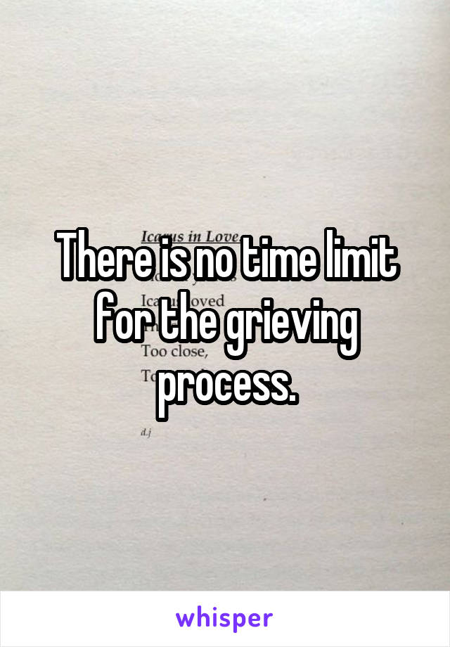 There is no time limit for the grieving process.