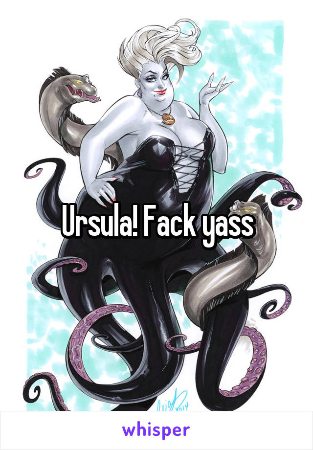 Ursula! Fack yass
