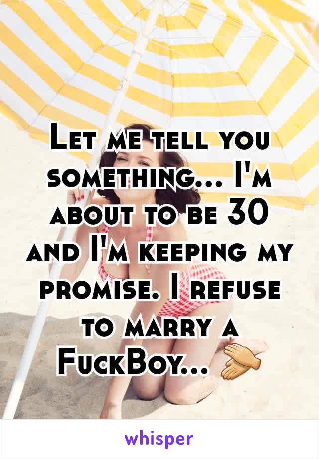 Let me tell you something... I'm about to be 30 and I'm keeping my promise. I refuse to marry a FuckBoy... 👏