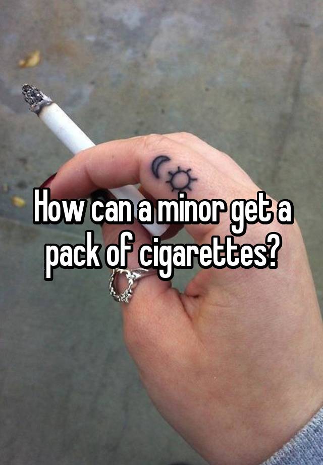 how-can-a-minor-get-a-pack-of-cigarettes