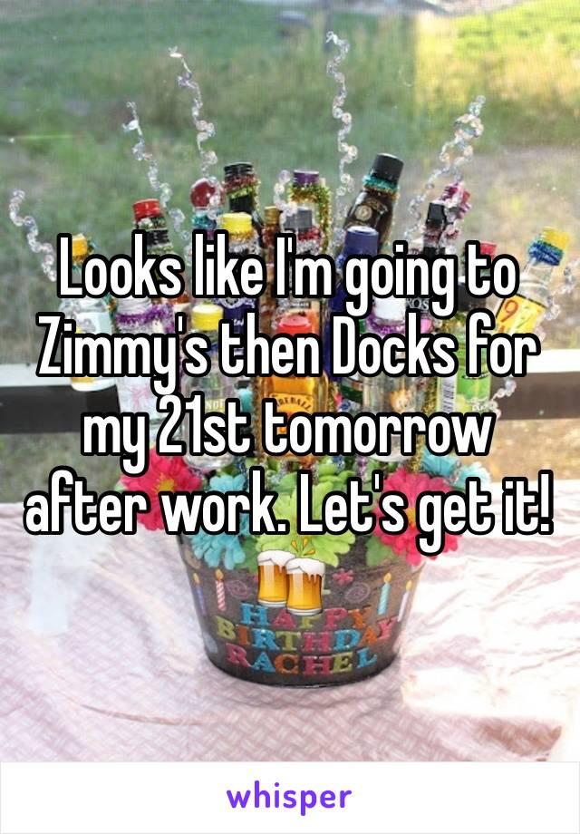 Looks like I'm going to Zimmy's then Docks for my 21st tomorrow after work. Let's get it! 🍻