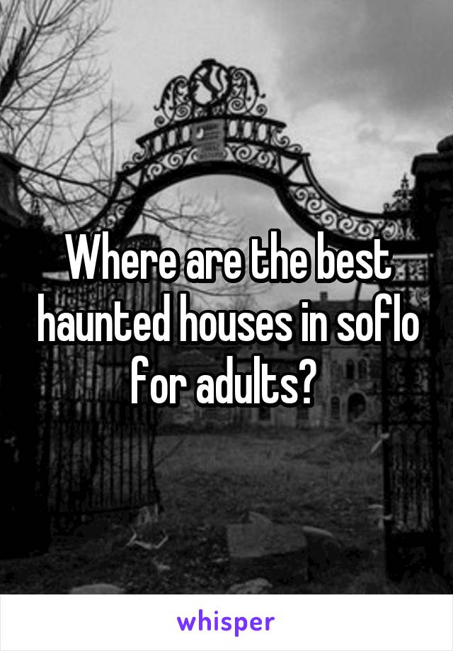 Where are the best haunted houses in soflo for adults? 