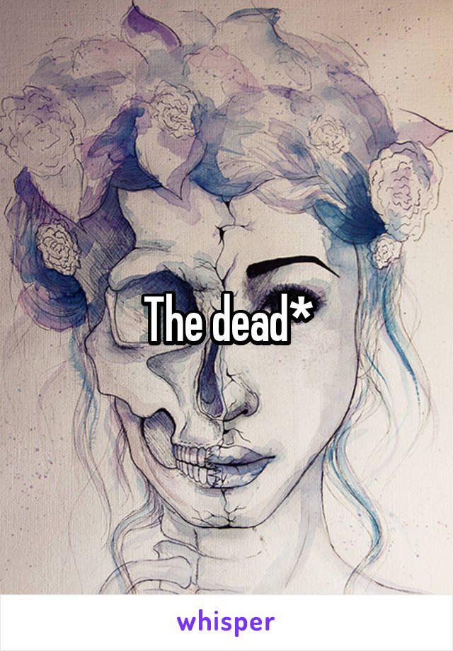 The dead*