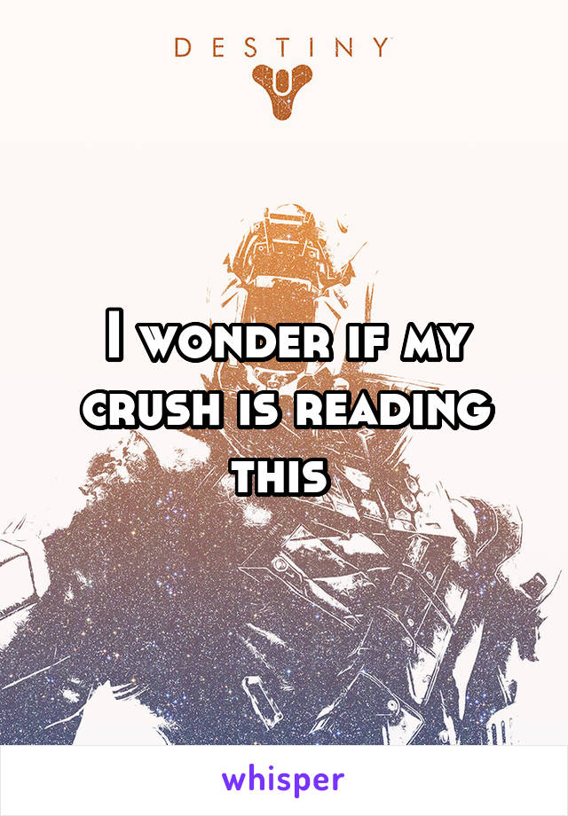 I wonder if my crush is reading this 