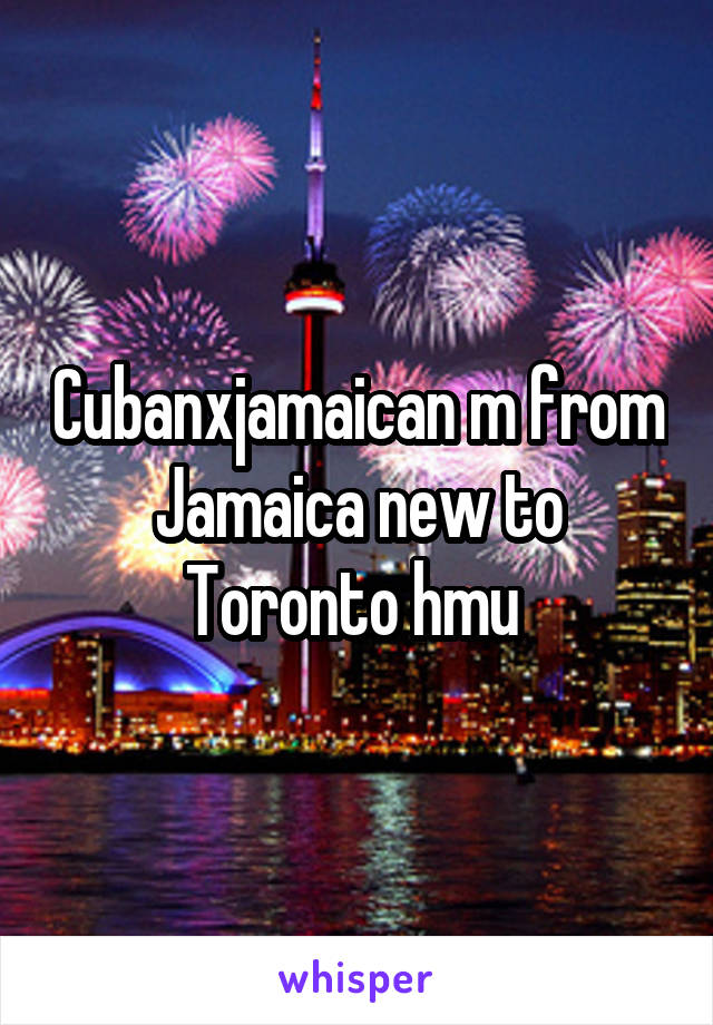 Cubanxjamaican m from Jamaica new to Toronto hmu 