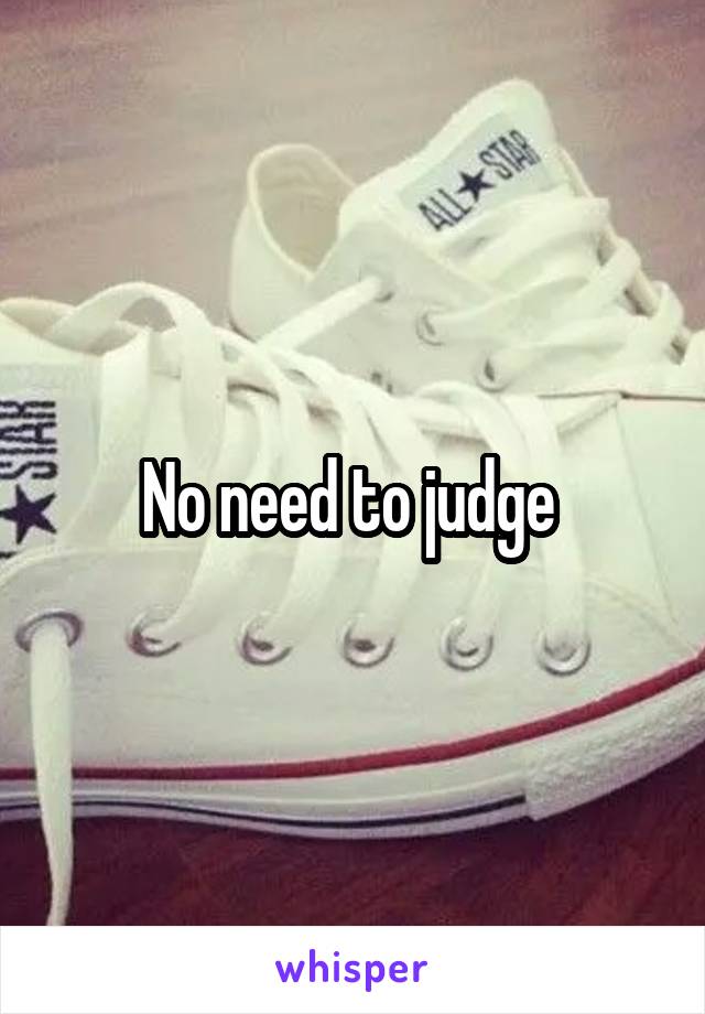 No need to judge 