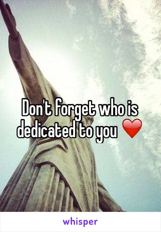 Don't forget who is dedicated to you ❤️