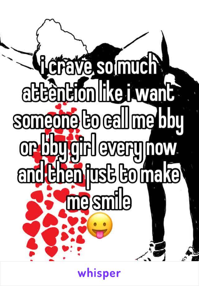 i crave so much attention like i want someone to call me bby or bby girl every now and then just to make me smile 
😛