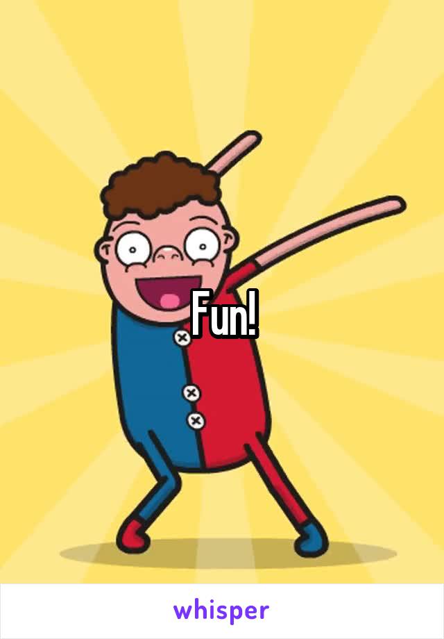 Fun!