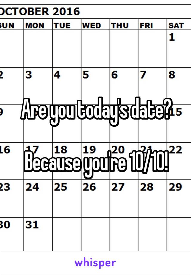 Are you today's date?

Because you're 10/10!