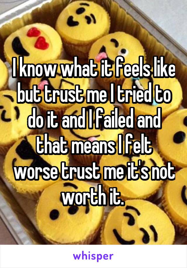 I know what it feels like but trust me I tried to do it and I failed and that means I felt worse trust me it's not worth it. 