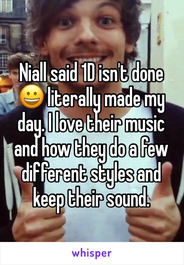 Niall said 1D isn't done 😀 literally made my day. I love their music and how they do a few different styles and keep their sound. 