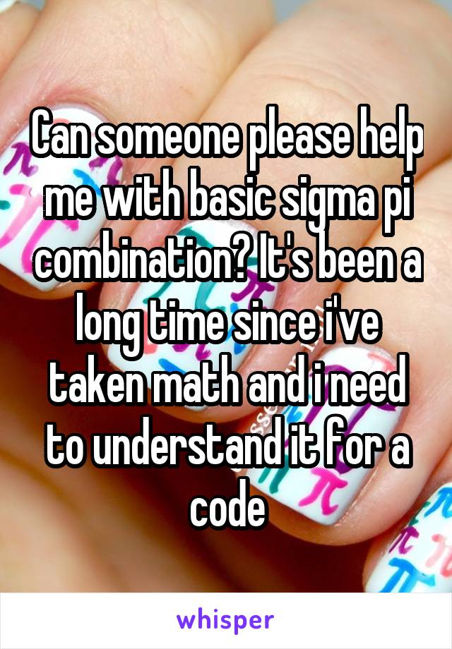 Can someone please help me with basic sigma pi combination? It's been a long time since i've taken math and i need to understand it for a code