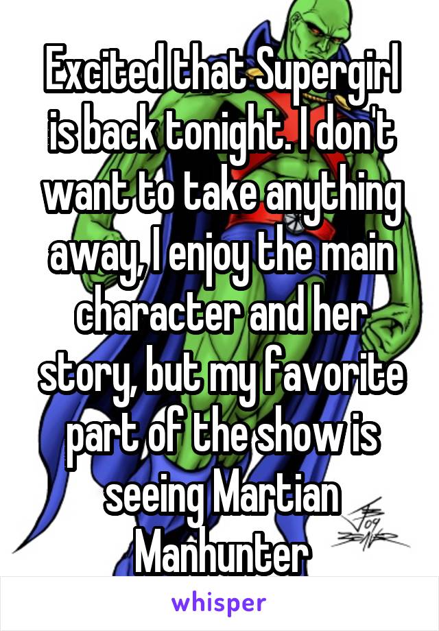 Excited that Supergirl is back tonight. I don't want to take anything away, I enjoy the main character and her story, but my favorite part of the show is seeing Martian Manhunter