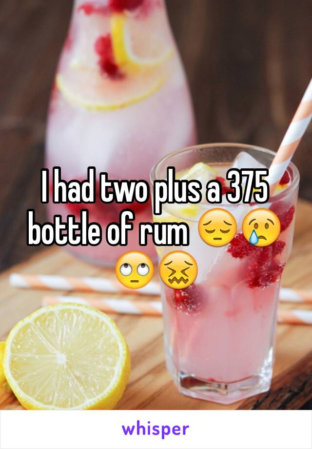 I had two plus a 375 bottle of rum 😔😢🙄😖