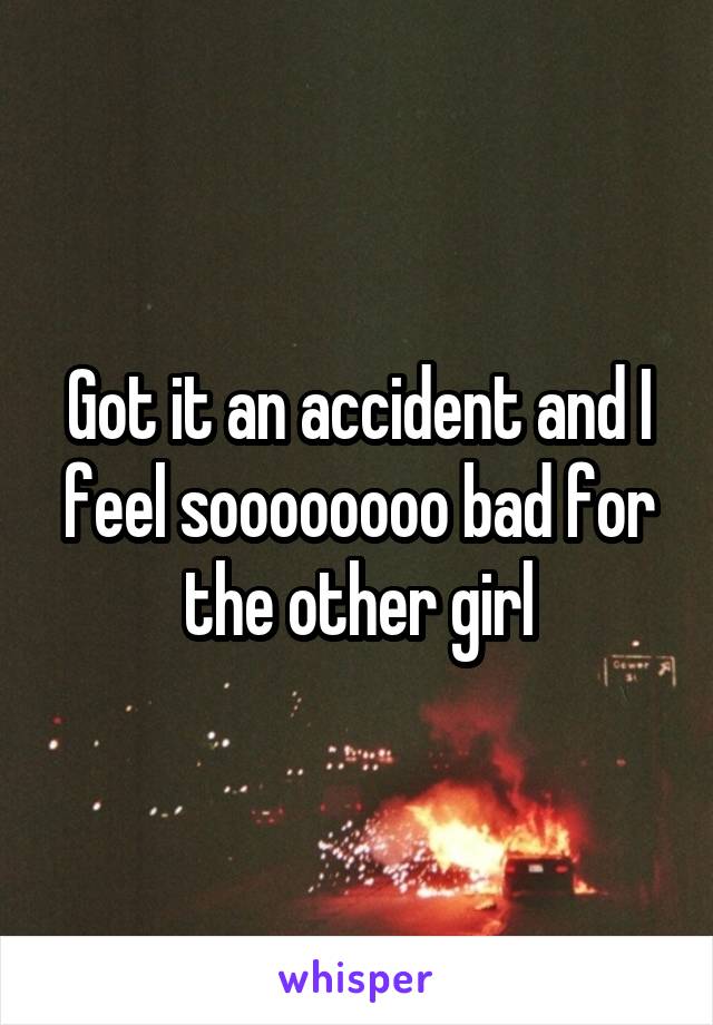 Got it an accident and I feel soooooooo bad for the other girl