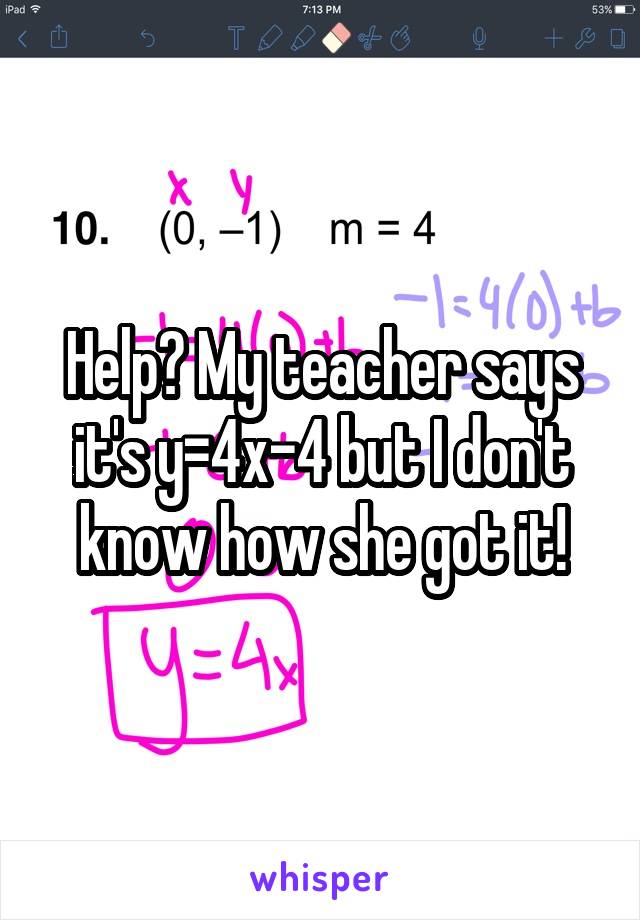 Help? My teacher says it's y=4x-4 but I don't know how she got it!
