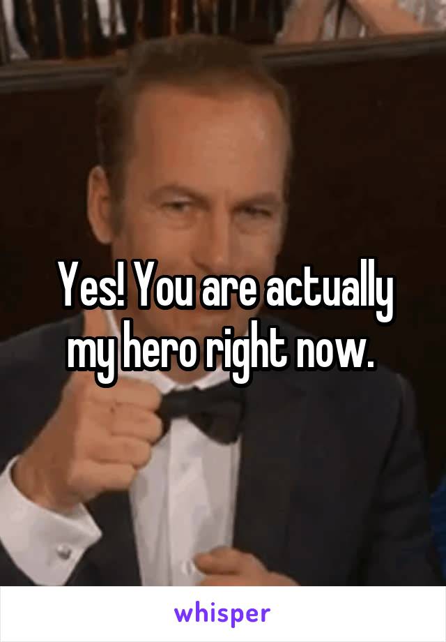 Yes! You are actually my hero right now. 