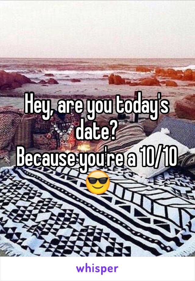 Hey, are you today's date?
Because you're a 10/10
😎
