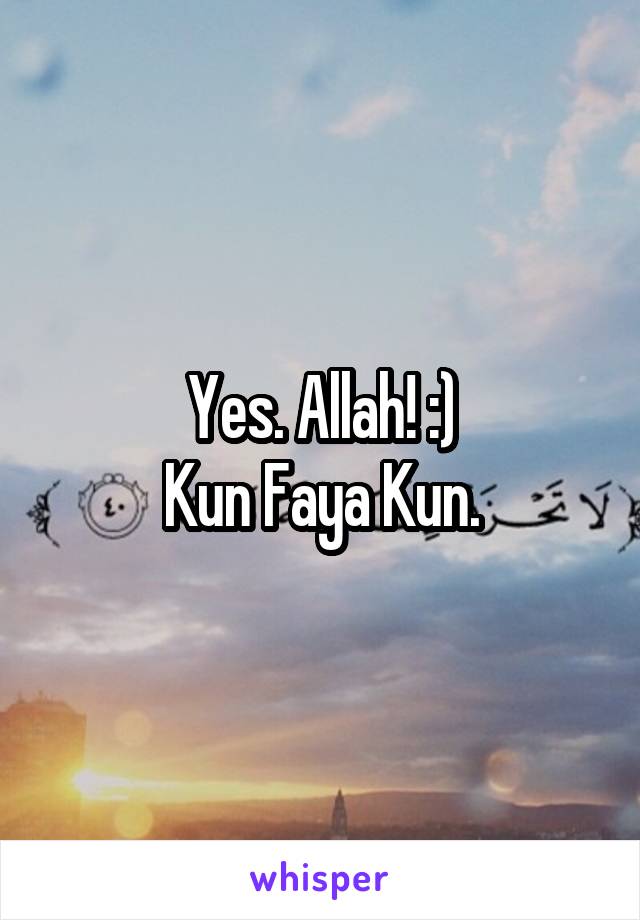 Yes. Allah! :)
Kun Faya Kun.
