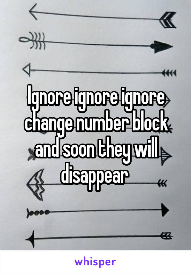 Ignore ignore ignore change number block and soon they will disappear 