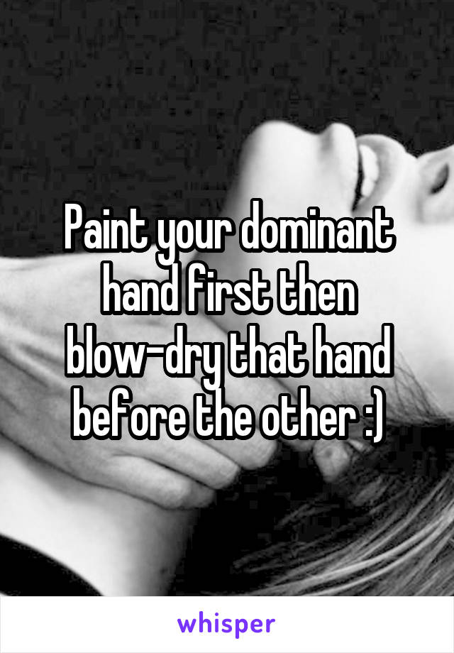 Paint your dominant hand first then blow-dry that hand before the other :)