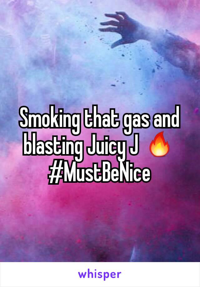 Smoking that gas and blasting Juicy J 🔥 #MustBeNice