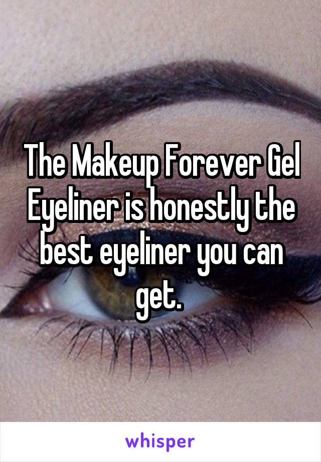 The Makeup Forever Gel Eyeliner is honestly the best eyeliner you can get. 