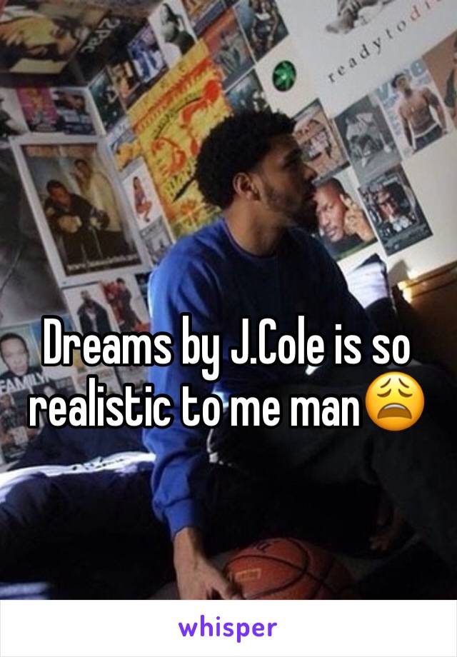 Dreams by J.Cole is so realistic to me man😩
