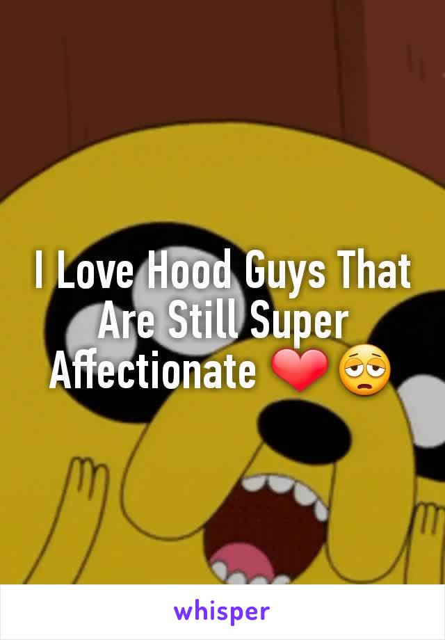 I Love Hood Guys That Are Still Super Affectionate ❤😩