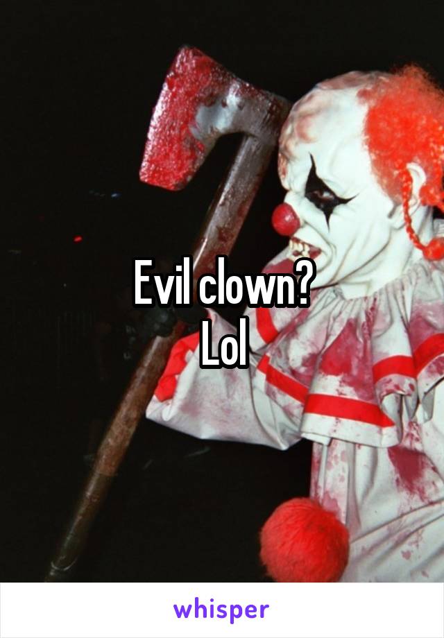 Evil clown?
Lol