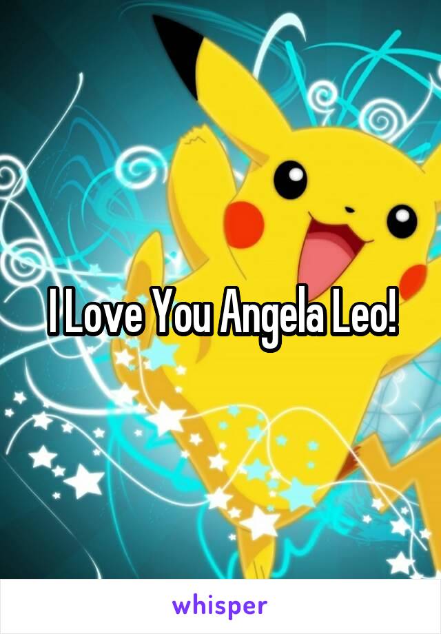 I Love You Angela Leo!