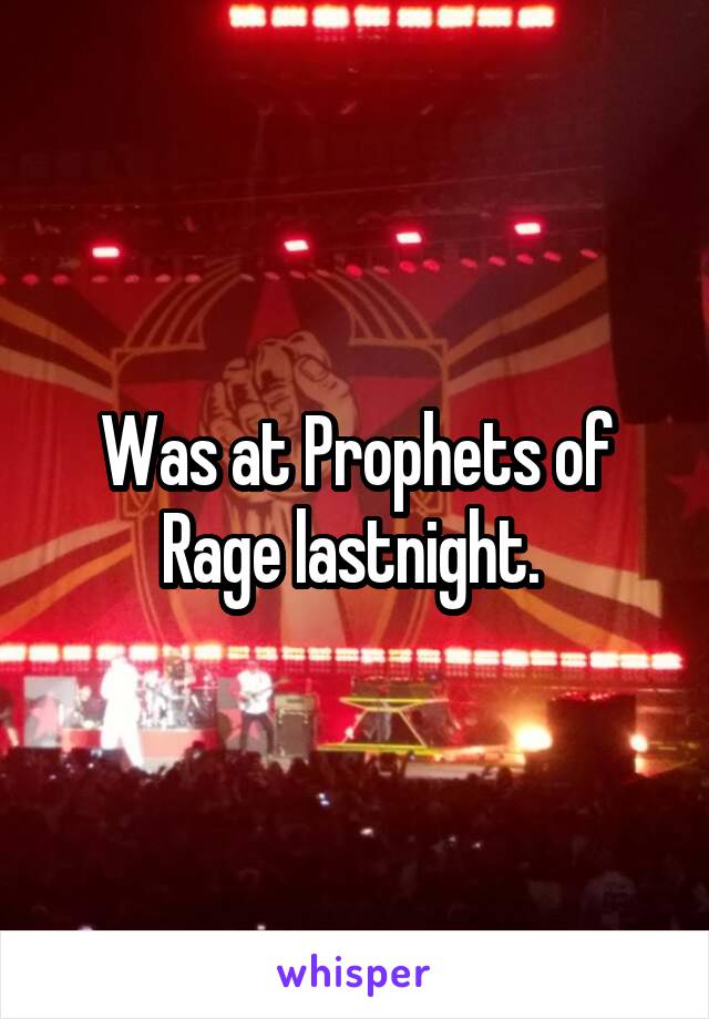 Was at Prophets of Rage lastnight. 