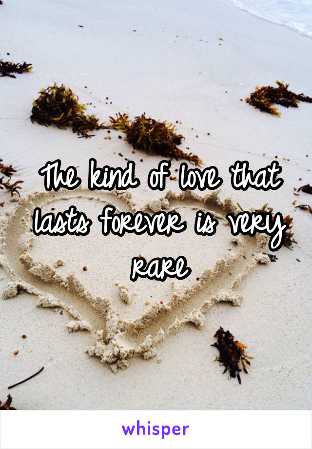 The kind of love that lasts forever is very rare