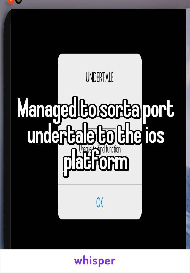 Managed to sorta port undertale to the ios platform