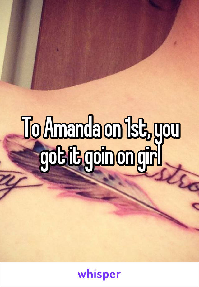 To Amanda on 1st, you got it goin on girl
