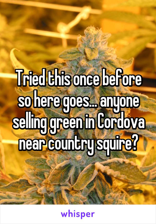 Tried this once before so here goes... anyone selling green in Cordova near country squire?