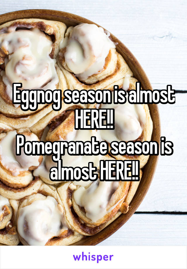 Eggnog season is almost HERE!!
Pomegranate season is almost HERE!!