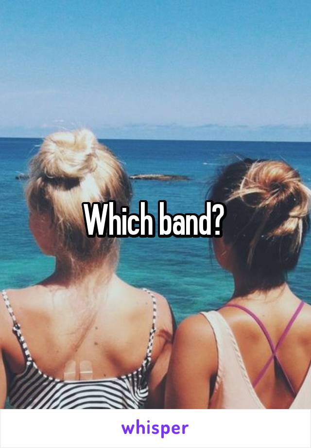 Which band? 