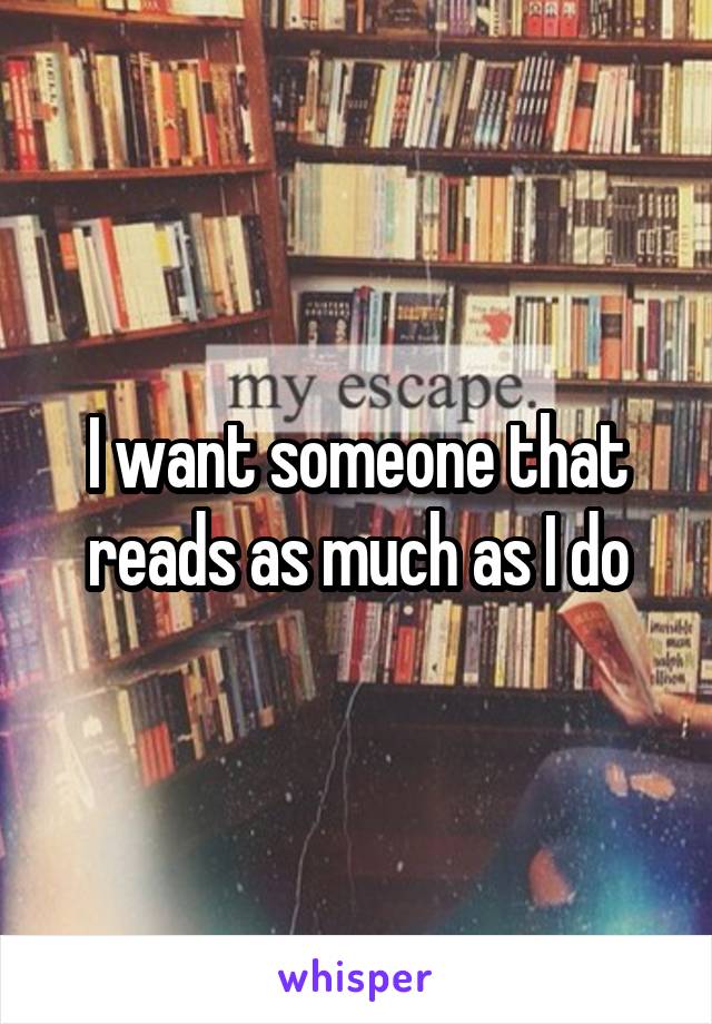 I want someone that reads as much as I do