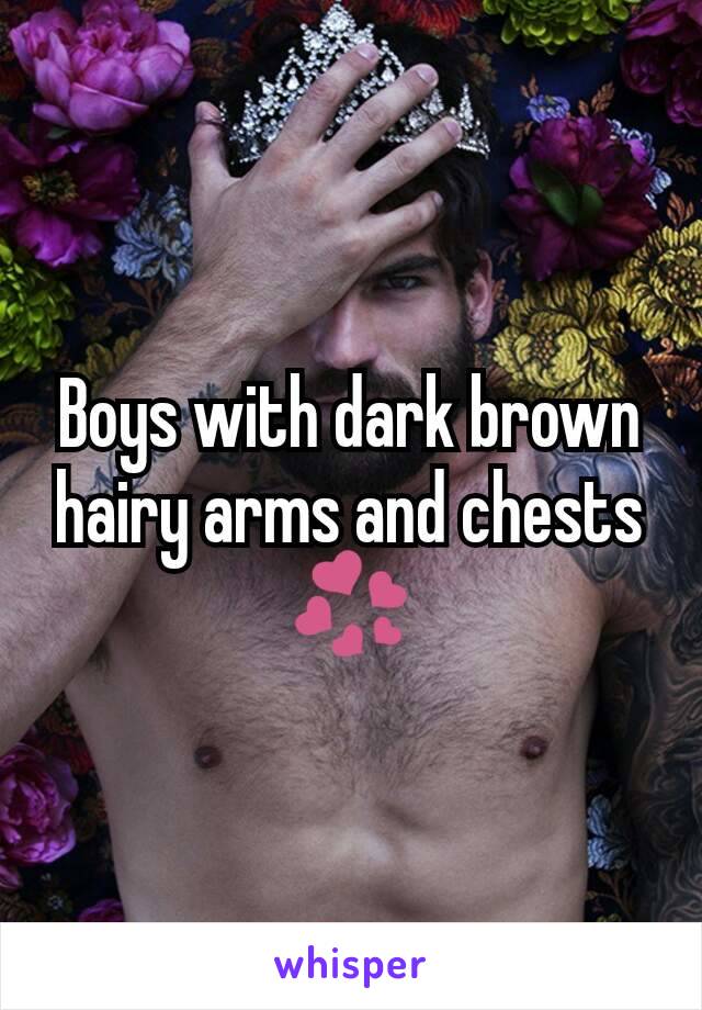 Boys with dark brown hairy arms and chests 💞